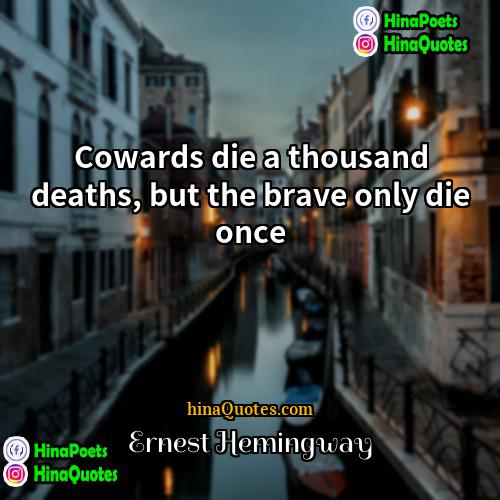 Ernest Hemingway Quotes | Cowards die a thousand deaths, but the